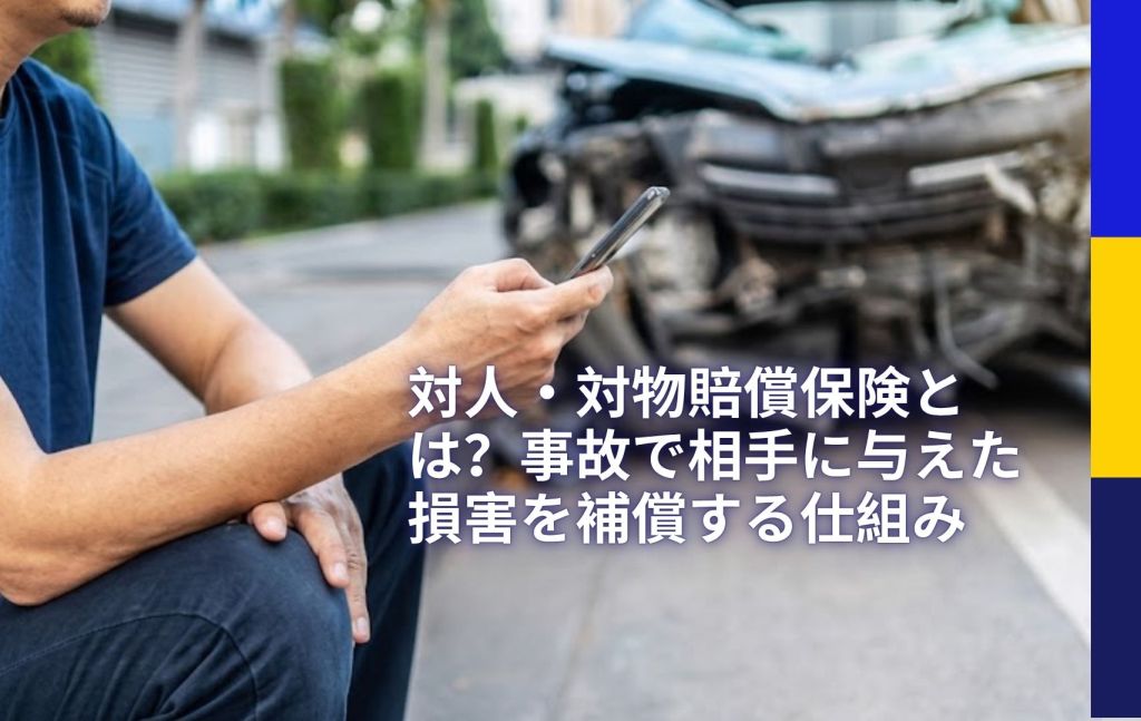 対人・対物賠償保険とは？事故で相手に与えた損害を補償する仕組み